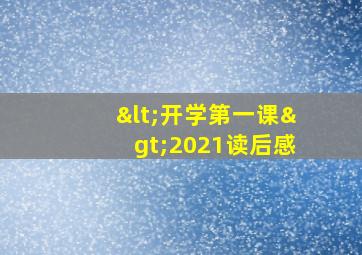 <开学第一课>2021读后感